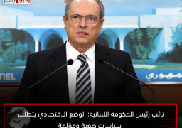 نائب رئيس الحكومة اللبنانية: الوضع الاقتصادي يتطلب سياسات صعبة ومؤلمة