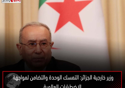 وزير خارجية الجزائر: التمسك الوحدة والتضامن لمواجهة الاضطرابات العالمية