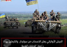 الجيش الأوكراني يعلن الانسحاب من سوليدار.. والكرملين يهدد بـ”حرق” الدبابات الغربية