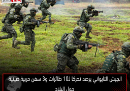 الجيش التايواني يرصد تحركا لـ10 طائرات و3 سفن حربية صينية حول البلاد