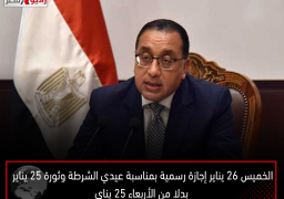 الخميس 26 يناير إجازة رسمية بمناسبة عيدي الشرطة وثورة 25 يناير بدلا من الأربعاء 25 يناي