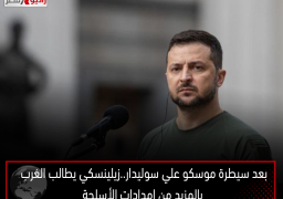 بعد سيطرة موسكو علي سوليدار..زيلينسكي يطالب الغرب بالمزيد من إمدادات الأسلحة