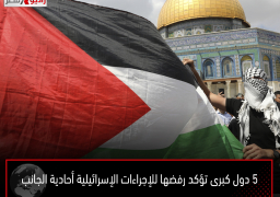 5 دول كبرى تؤكد رفضها للإجراءات الإسرائيلية أحادية الجانب