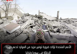 الأمم المتحدة تؤكد ضرورة توفير مزيد من الموارد لدعم جهود الإغاثة في سوريا وتركيا