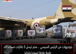 بتوجيهات من الرئيس السيسي .. مصر ترسل 5 طائرات مساعدات طبية عاجلة لسوريا وتركيا