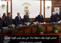 مجلس الوزراء يقف دقيقة حداد على روح رئيس الوزراء السابق المهندس شريف إسماعيل