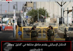 الاحتلال الإسرائيلي يقتحم مناطق مختلفة في “الخليل” ويعتقل 6 فلسطينيين