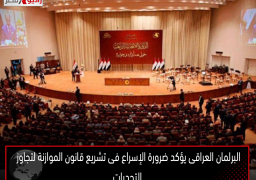 البرلمان العراقى يؤكد ضرورة الإسراع فى تشريع قانون الموازنة لتجاوز التحديات