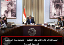 رئيس الوزراء يتابع الموقف التنفيذى لمشروعات العاصمة الإدارية الجديدة