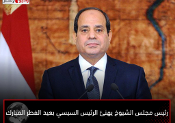 رئيس مجلس الشيوخ يهنئ الرئيس السيسي بعيد الفطر المبارك