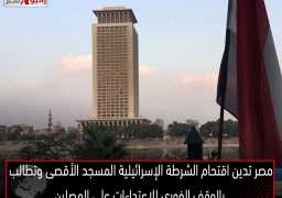 مصر تدين اقتحام الشرطة الإسرائيلية المسجد الأقصى وتطالب بالوقف الفوري للاعتداءات على المصلين