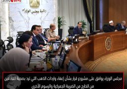 مجلس الوزراء يوافق على مشروع قرار بشأن إعفاء واردات الذهب التي ترد بصحبة القادمين من الخارج من الضريبة الجمركية والرسوم الأخرى