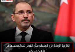 الخارجية الأردنية: قرار اليونسكو بشأن القدس ثبّت المكتسبات في القرارات السابقة