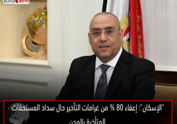 “الإسكان”: إعفاء 80 % من غرامات التأخير حال سداد المستحقات المتأخرة بالمدن