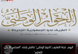 اليوم.. لجنة التعليم بـ”الحوار الوطنى” تناقش إنشاء “المجلس الأعلى للتعليم”