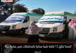 الصحة تطلق 13 قافله طبية مجانية بالمحافظات ضمن مبادرة حياة كريمة