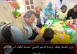 وزير الصحة يتفقد “وحدة الدعم النفسي” لخدمة أطفال أسر القادمين من السودان