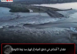 فقدان 7 أشخاص في تدفق المياه إثر انهيار سد نوفا كاخوفكا