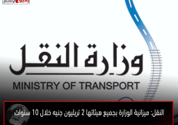 النقل: ميزانية الوزارة بجميع هيئاتها 2 تريليون جنيه خلال 10 سنوات