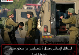 الاحتلال الإسرائيلى يعتقل 7 فلسطينيين من مناطق متفرقة بالضفة الغربية