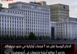 الدفاع الروسية تعلن صد 9 هجمات أوكرانية في محور دونيتسك وتدمير 3 مواقع أسلحة وتجمعات في أرتيوموفسك