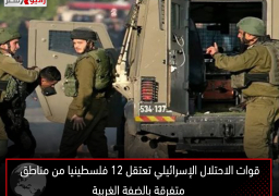 قوات الاحتلال الإسرائيلي تعتقل 12 فلسطينيا من مناطق متفرقة بالضفة الغربية