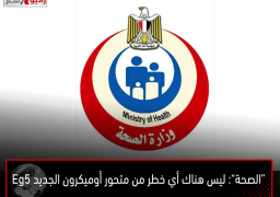 “الصحة”: ليس هناك أي خطر من متحور أوميكرون الجديد Eg5