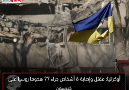 أوكرانيا: مقتل وإصابة 6 أشخاص جراء 77 هجوما روسيا على خيرسون