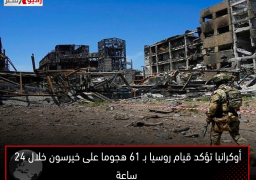 أوكرانيا تؤكد قيام روسيا بـ 61 هجوما على خيرسون خلال 24 ساعة