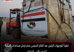 تنفيذاً لتوجيهات الرئيس عبد الفتاح السيسى مصر ترسل مساعدات إنسانية للشعب الليبى الشقيق