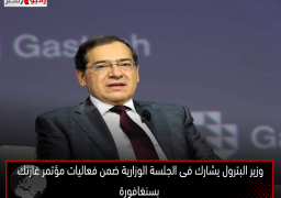 وزير البترول يشارك فى الجلسة الوزارية ضمن فعاليات مؤتمر غازتك بسنغافورة