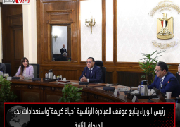 رئيس الوزراء يتابع موقف المبادرة الرئاسية “حياة كريمة”واستعدادات بدء المرحلة الثانية