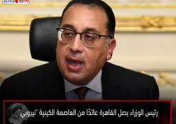 رئيس الوزراء يصل القاهرة عائدًا من العاصمة الكينية “نيروبي”