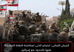 الجيش اللبنانى: اجتماع ثلاثى لمناقشة النقاط المتحفظ عليها بالحدود مع إسرائيل