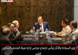 وزير السياحة والآثار يترأس اجتماع مجلس إدارة هيئة المتحف المصري الكبير