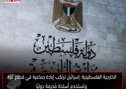 الخارجية الفلسطينية: إسرائيل ترتكب إبادة جماعية في قطاع غزة وتستخدم أسلحة مُحرمة دوليًا