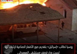 روسيا تطالب «إسرائيل» بتقديم صور الأقمار الصناعية لإثبات أنها ليست وراء قصف مستشفى المعمداني