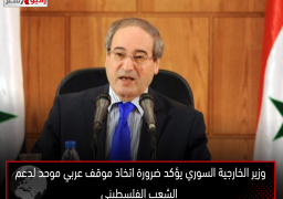 وزير الخارجية السوري يؤكد ضرورة اتخاذ موقف عربي موحد لدعم الشعب الفلسطيني