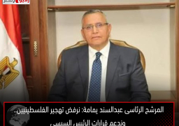 المرشح الرئاسى عبدالسند يمامة: نرفض تهجير الفلسطينيين.. وندعم قرارات الرئيس السيسى