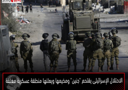 الاحتلال الإسرائيلى يقتحم “جنين” ومخيمها ويعلنها منطقة عسكرية مغلقة