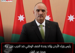 رئيس وزراء الأردن يؤكد وحدة الصف الوطني ضد الحرب على غزة ويحذر من الفتن