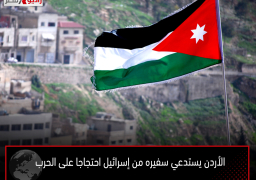 الأردن يستدعي سفيره من إسرائيل احتجاجا على الحرب
