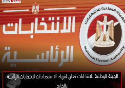 الهيئة الوطنية للانتخابات تعلن انتهاء الاستعدادات لانتخابات الرئاسة بالخارج