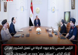 الرئيس السيسي يتابع جهود الدولة في تفعيل المشروع القومي للإنتاج الزراعي “مستقبل مصر” وعدد من المشروعات الأخرى