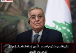 لبنان يتقدم بشكوى لمجلس الأمن لإدانة استخدام إسرائيل للفوسفور الأبيض