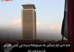 مصر تدين قرار إسرائيل بناء مستوطنة جديدة في أراضي القدس الشرقية المحتلة