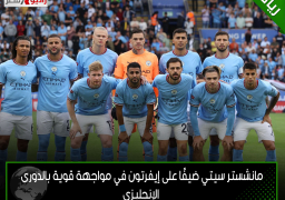 مانشستر سيتي ضيفًا على إيفرتون في مواجهة قوية بالدورى الإنجليزى