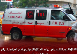 الهلال الأحمر الفلسطيني: جرائم الاحتلال الإسرائيلي تدعو المجتمع الدولي للتدخل لوقف الحرب