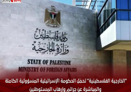 “الخارجية الفلسطينية” تحمّل الحكومة الإسرائيلية المسؤولية الكاملة والمباشرة عن جرائم وإرهاب المستوطنين