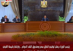 رئيس الوزراء يعلن توقيع اتفاق مصر وصندوق النقد الدولي .. وارتفاع قيمة القرض من 3 مليارات إلى 8 مليارات دولار